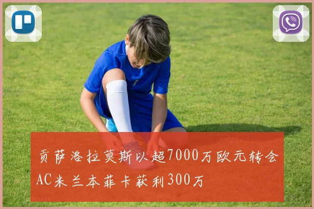 贡萨洛拉莫斯以超7000万欧元转会AC米兰本菲卡获利300万