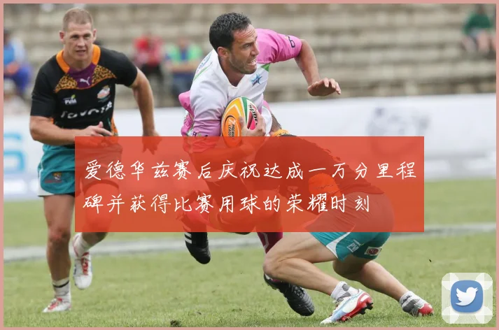 爱德华兹赛后庆祝达成一万分里程碑并获得比赛用球的荣耀时刻
